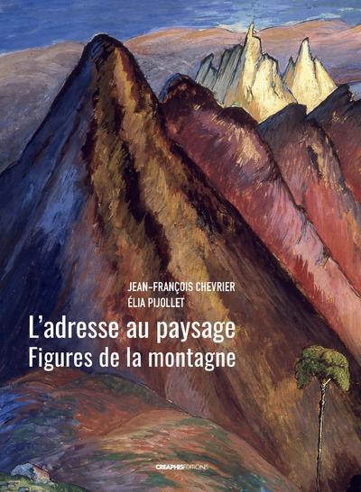 L'ADRESSE AU PAYSAGE - FIGURES DE LA MONTAGNE DE JEAN-ANTOINE LINCK A MARIANNE WEREFKIN