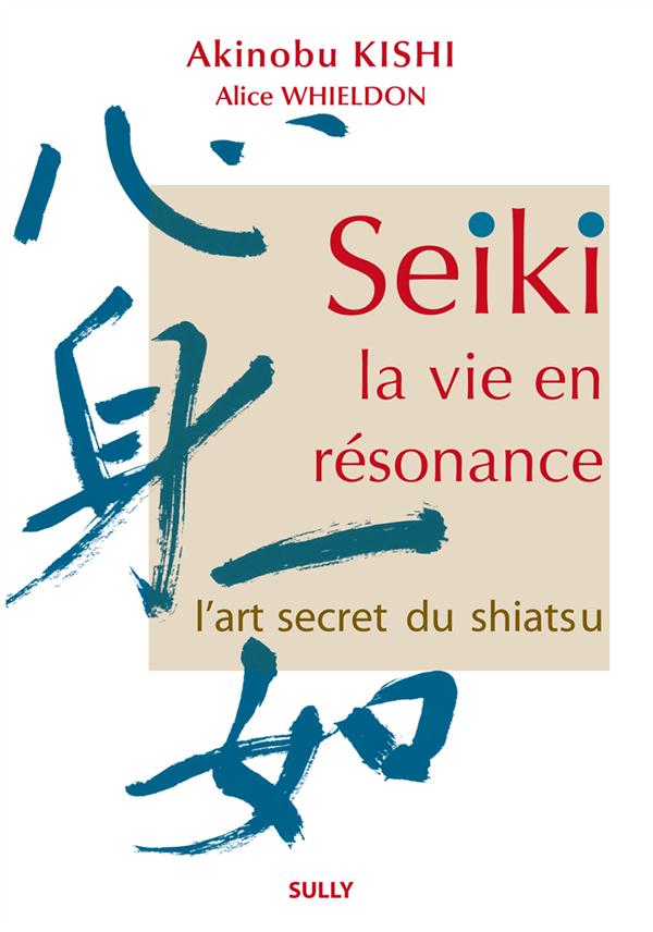 SEIKI, LA VIE EN RESONNANCE - L'ART SECRET DU SHIATSU
