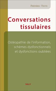 CONVERSATIONS TISSULAIRES - OSTEOPATHIE DE L'INFORMATION, SCHEMES DYSFONCTIONNELS ET DYSFONCTIONS OU