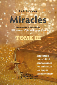 LE TRESOR DES MIRACLES TOME 3 - CHRISTIANISME ET BOUDDHISME - 1000 MIRACLES D'HIER ET D'AUJOURD'HUI