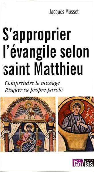 S'APPROPRIER L'EVANGILE SELON SAINT MATTHIEU : COMPRENDRE LE MESSAGE RISQUER SA PROPRE PAROLE