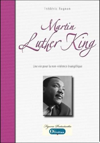 MARTIN LUTHER KING: UNE VIE POUR LA NON-VIOLENCE EVANGELIQUE
