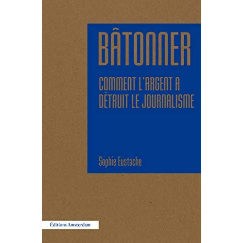 BATONNER - COMMENT L'ARGENT A DETRUIT LE JOURNALISME
