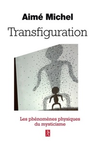 TRANSFIGURATION - METANOIA, LES PHENOMENES PHYSIQUES DU MYSTICISME
