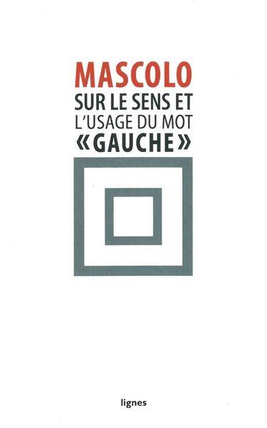 Sur le sens et l'usage du mot "gauche" - suivi de: contre les ideologies de la mauvaise conscience
