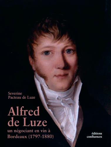 ALFRED DE LUZE - UN NEGOCIANT EN VINS A BORDEAUX (1797-1880)