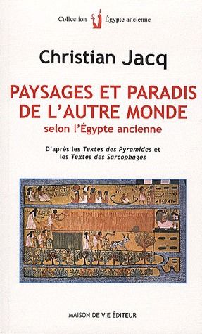 PAYSAGES ET PARADIS DE L'AUTRE MONDE - SELON L'EGYPTE ANCIENNE / D'APRES LES TEXTES DES PYRAMIDES ET