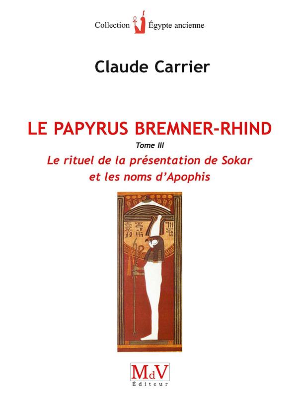 LE PAPYRUS DE BREMNER-RHIND (TOME 3) - LE RITUEL DE LA PRESENTATION DE SOKAR ET LES NOMS D'APOPHIS