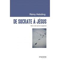 DE SOCRATE A JESUS - VERS UNE AUTRE SAGESSE