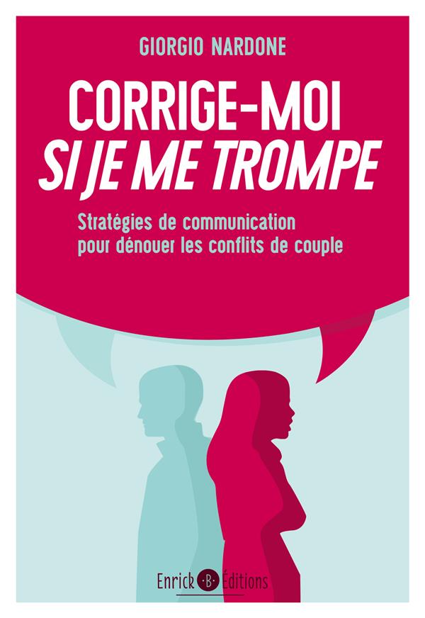 CORRIGE-MOI SI JE ME TROMPE - STRATEGIE DE COMMUNICATION POUR DENOUER LES CONFLITS DE COUPLE