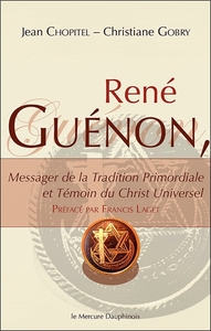 RENE GUENON - MESSAGER DE LA TRADITION PRIMORDIALE ET TEMOIN DU CHRIST UNIVERSEL