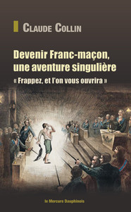 DEVENIR FRANC-MACON, UNE AVENTURE SINGULIERE - FRAPPEZ, ET L&#039;ON VOUS OUVRIRA