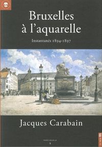 BRUXELLES A L'AQUARELLE - INSTANTANES 1894-1897. JACQUES CARABAIN