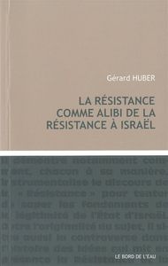 LA RESISTANCE COMME ALIBI DE LA RESISTANCE A ISRAEL
