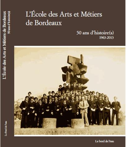 ECOLE DES ARTS ET METIERS DE BORDEAUX - 50 ANS D'HISTOIRE(S) 1963-2013