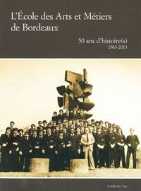 ECOLE DES ARTS ET METIERS DE BORDEAUX - 50 ANS D'HISTOIRE(S) 1963-2013