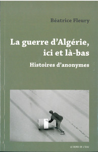 LA GUERRE D'ALGERIE,ICI ET LA-BAS - HISTOIRES D'ANONYMES