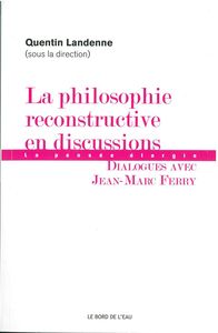 LA PHILOSOPHIE RECONSTRUCTIVE EN DISCUSSIONS - DIALOGUES AVEC JEAN-MARC FERRY