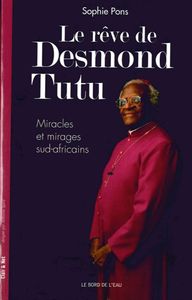 LE REVE DE DESMOND TUTU - MIRACLES ET MIRAGES SUD-AFRICAINS