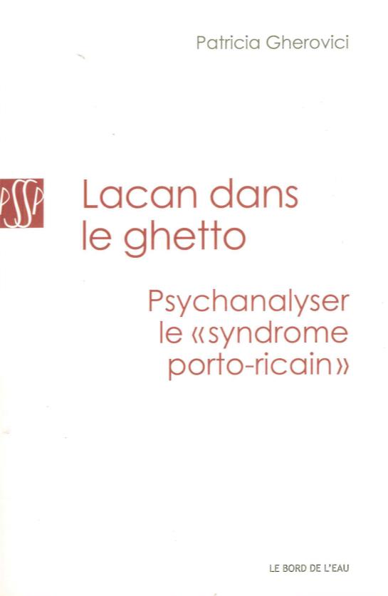 LACAN DANS LE GHETTO - PSYCHANALYSER LE SYNDROME PORTO-RICAIN