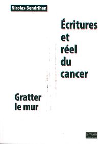 ECRITURES ET REEL DU CANCER - GRATTER LE MUR