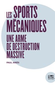 LES SPORTS MECANIQUES - UNE ARME DE DESTRUCTION MASSIVE