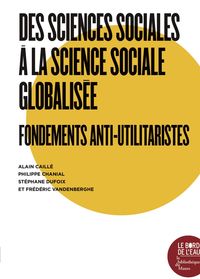 DES SCIENCES SOCIALES A LA SCIENCE SOCIALE GLOBALISEE - FONDEMENTS ANTI-UTILITARISTES