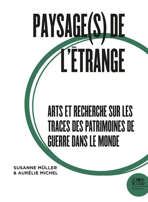 PAYSAGE(S) DE L'ETRANGE II - ARTS ET RECHERCHE SUR LES TRACES DES PATRIMOINES DE GUERRE DANS LE MOND