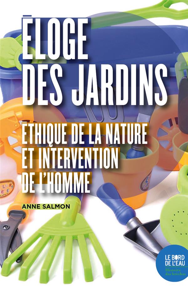 ELOGE DES JARDINS - ETHIQUE DE LA NATURE ET INTERVENTION DE L'HOMME