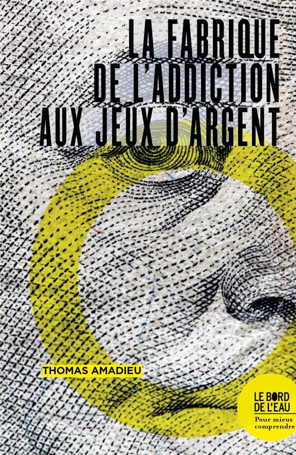 LA FABRIQUE DE L'ADDICTION AUX JEUX D'ARGENT