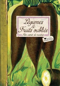 LEGUMES & FRUITS OUBLIES - MON CARNET DE RECETTES