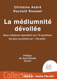 LA MEDIUMNITE DEVOILEE - DEUX MEDIUMS REPONDENT AUX 70 QUESTIONS LES PLUS COURANTES SUR "L'AU-DELA"