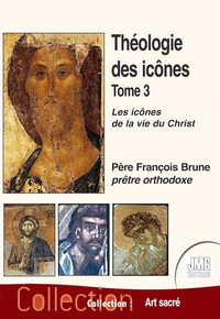 THEOLOGIE DES ICONES TOME 3 - LES ICONES DE LA VIE DU CHRIST