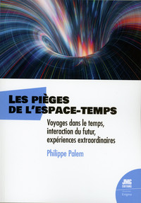 LES PIEGES DE L'ESPACE-TEMPS - VOYAGES DANS LE TEMPS, INTERACTION DU FUTUR, EXPERIENCES EXTRAOR