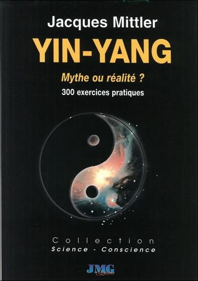 YIN YANG - MYTHE OU REALITE ? 300 EXEMPLES ET EXERCICES POUR APPRENDRE LA DIALECTIQUE YIN YANG