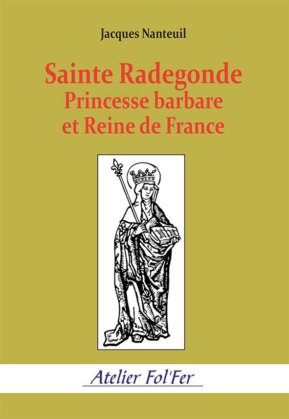 SAINTE RADEGONDE. PRINCESSE BARBARE ET REINE DE FRANCE