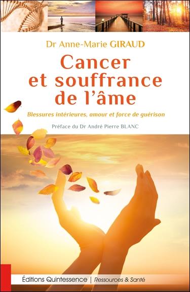 CANCER ET SOUFFRANCE DE L'AME - BLESSURES INTERIEURES, AMOUR ET FORCE DE GUERISON