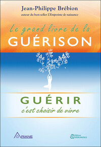 LE GRAND LIVRE DE LA GUERISON - GUERIR C'EST CHOISIR DE VIVRE