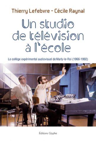 UN STUDIO DE TELEVISION A L'ECOLE - LE COLLEGE EXPERIMENTAL AUDIOVISUEL DE MARLY-LE-ROI, 1966-1992