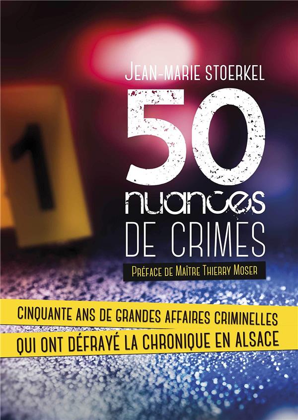 50 NUANCES DE CRIMES - CINQUANTE ANS DE GRANDES AFFAIRES CRIMINELLES QUI ONT DEFRAYE LA CHRONIQUE EN