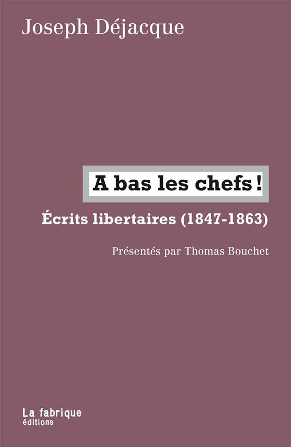 A BAS LES CHEFS ! - ECRITS LIBERTAIRES (1847-1863)