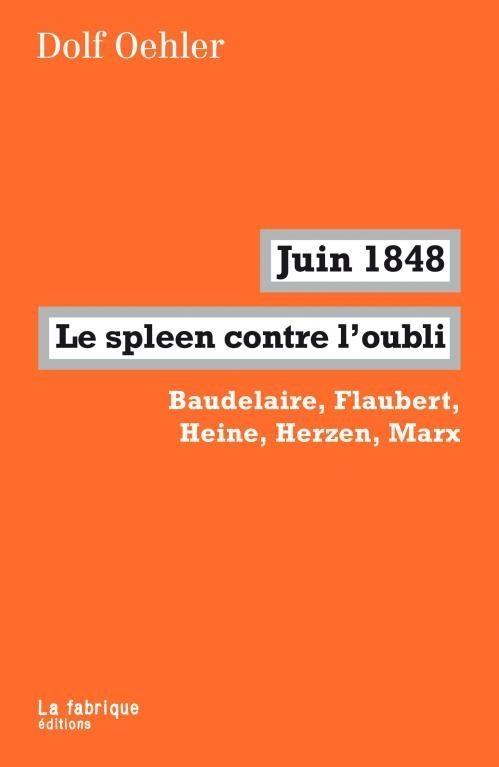 JUIN 1848, LE SPLEEN CONTRE L'OUBLI - BAUDELAIRE, FLAUBERT, HEINE, HERZEN, MARX