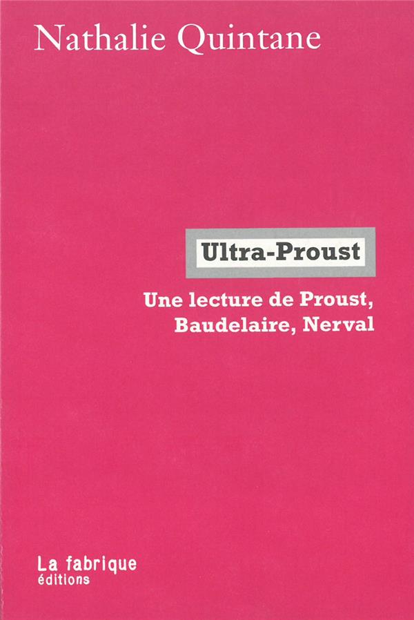ULTRA-PROUST - UNE LECTURE DE PROUST, BAUDELAIRE ET NERVAL