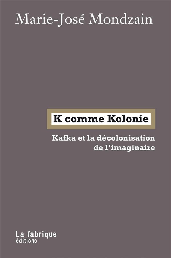 K COMME KOLONIE - KAFKA ET LA DECOLONISATION DE L IMAGINAIRE