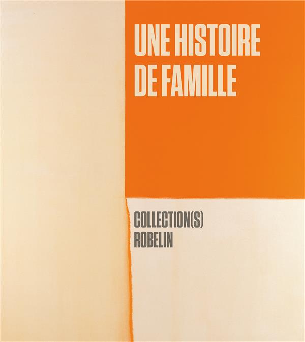 UNE HISTOIRE DE FAMILLE. COLLECTION(S) ROBELIN