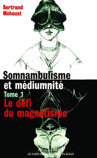IAD - SOMNAMBULISME ET MEDIUMNITE TOME 1 LE DEFI DU MAGNETISME - VOL01