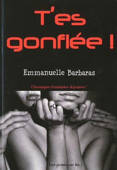 T ES GONFLEE ! : CHRONIQUES FEMINISTES DEJANTEES !