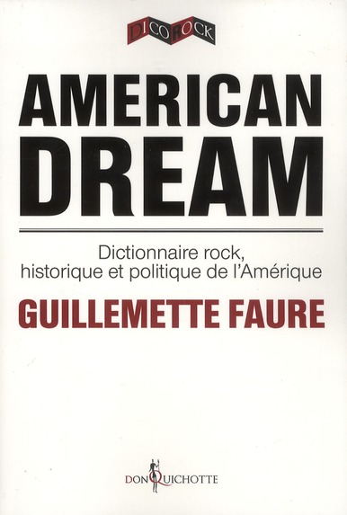 AMERICAN DREAM. DICTIONNAIRE ROCK, HISTORIQUE ET POLITIQUE DE L'AMERIQUE