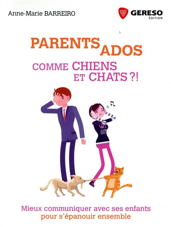 PARENTS ADOS COMME CHIENS ET CHATS ?! - MIEUX COMMUNIQUER AVEC SES ENFANTS POUR S'EPANOUIR ENSEMBLE