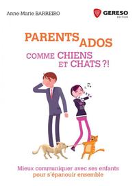 PARENTS ADOS COMME CHIENS ET CHATS ?! - MIEUX COMMUNIQUER AVEC SES ENFANTS POUR S'EPANOUIR ENSEMBLE